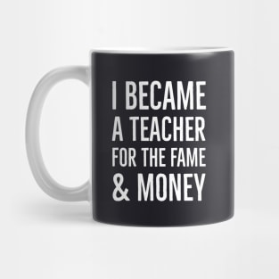 I Became A Teacher For The Money And Fame Mug